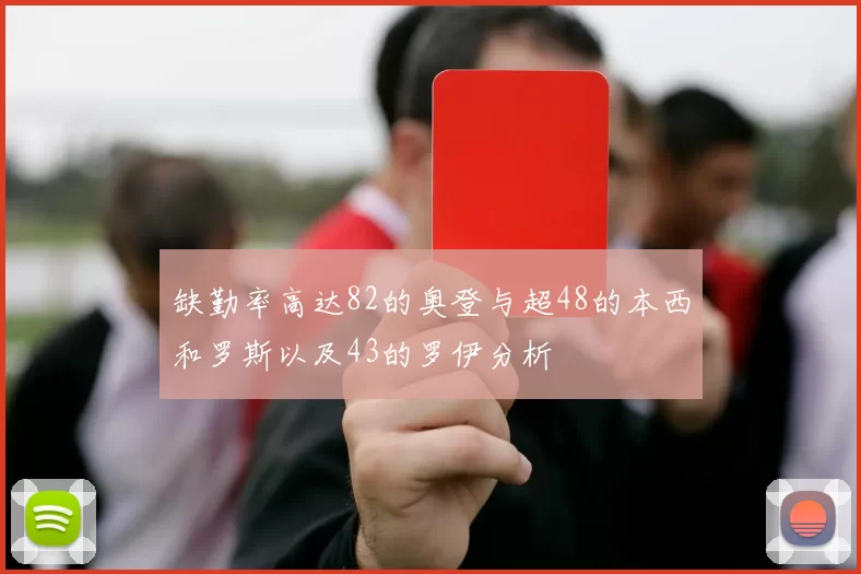 缺勤率高达82的奥登与超48的本西和罗斯以及43的罗伊分析