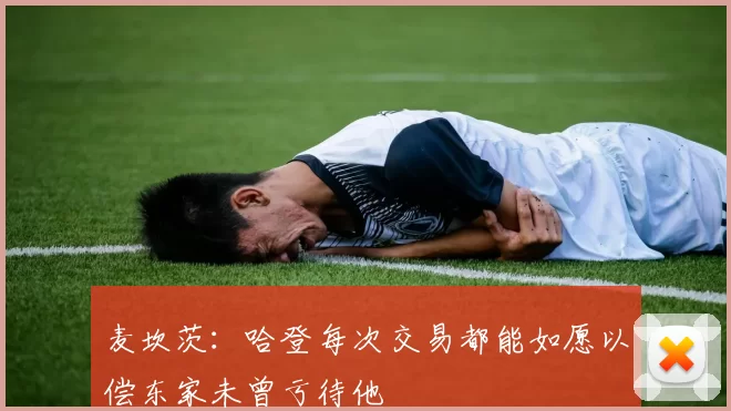 麦坎茨：哈登每次交易都能如愿以偿东家未曾亏待他