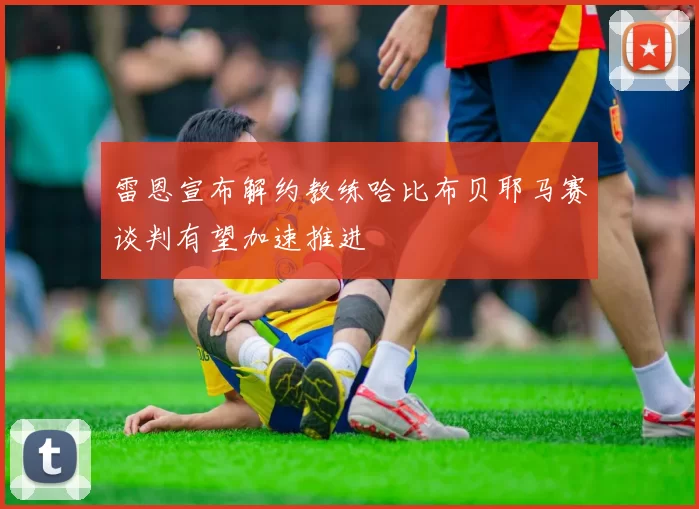 雷恩宣布解约教练哈比布贝耶马赛谈判有望加速推进